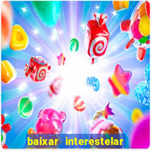 baixar interestelar filme completo dublado